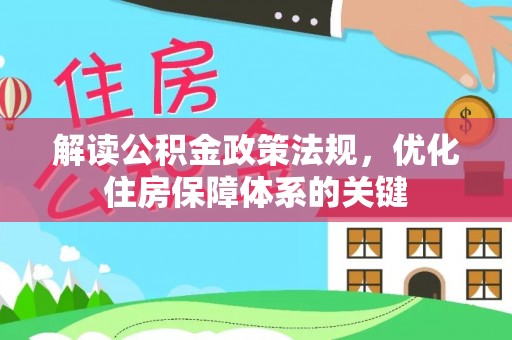 温宿解读公积金政策法规，优化住房保障体系的关键